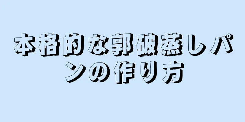 本格的な郭破蒸しパンの作り方