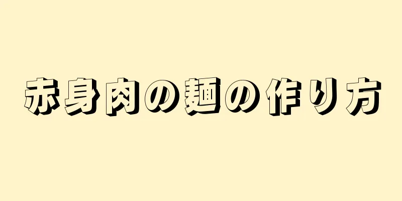 赤身肉の麺の作り方