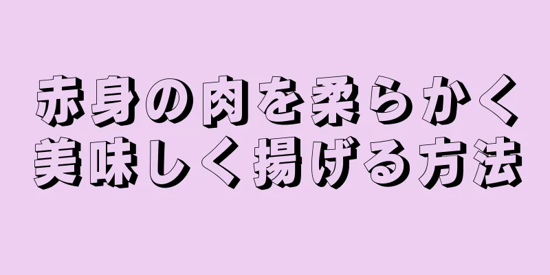 赤身の肉を柔らかく美味しく揚げる方法