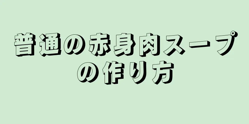 普通の赤身肉スープの作り方