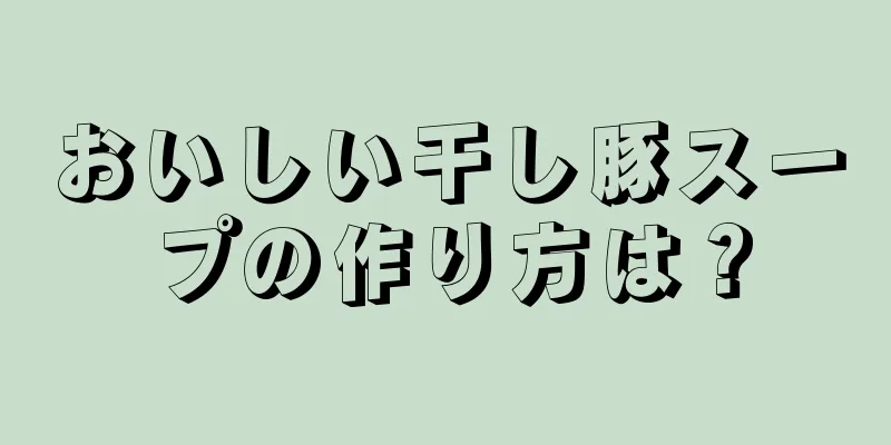 おいしい干し豚スープの作り方は？