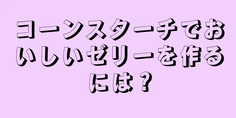 コーンスターチでおいしいゼリーを作るには？