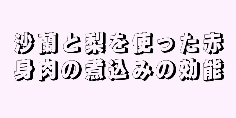 沙蘭と梨を使った赤身肉の煮込みの効能