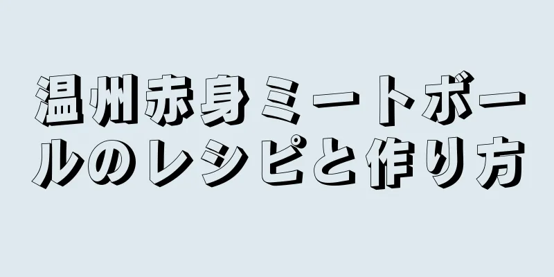 温州赤身ミートボールのレシピと作り方