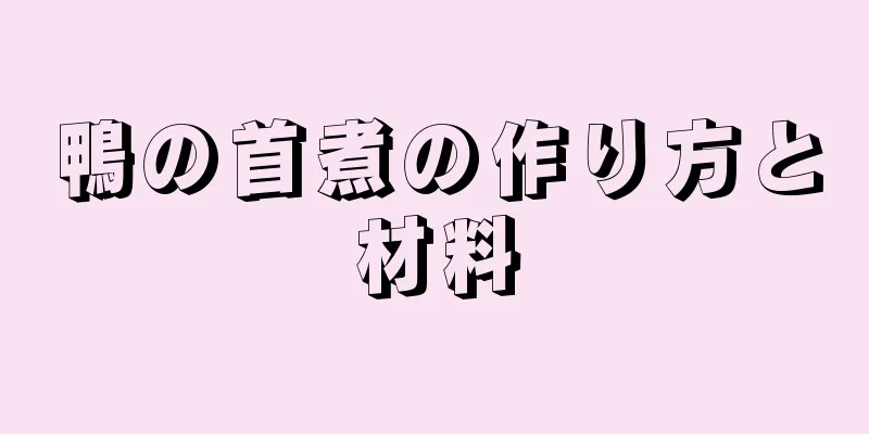 鴨の首煮の作り方と材料