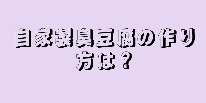 自家製臭豆腐の作り方は？