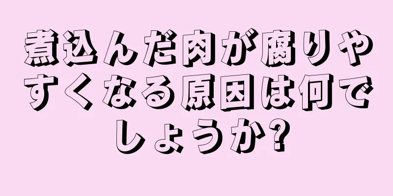 煮込んだ肉が腐りやすくなる原因は何でしょうか?