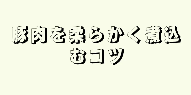 豚肉を柔らかく煮込むコツ