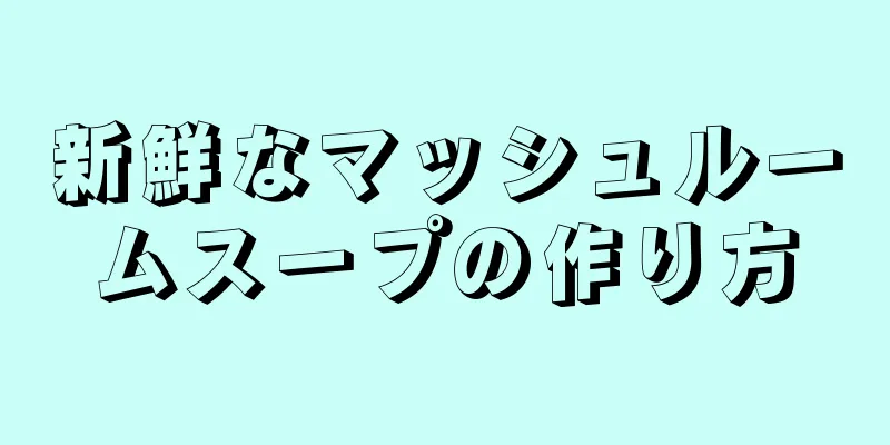 新鮮なマッシュルームスープの作り方