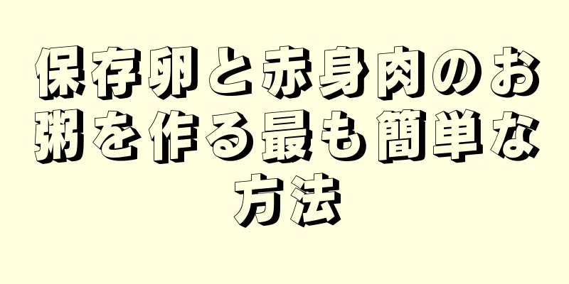 保存卵と赤身肉のお粥を作る最も簡単な方法