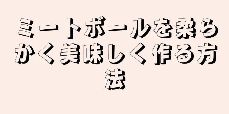 ミートボールを柔らかく美味しく作る方法