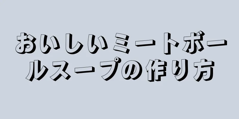 おいしいミートボールスープの作り方