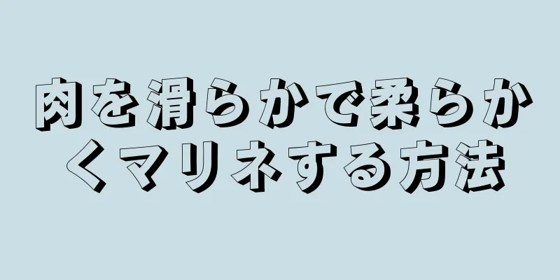 肉を滑らかで柔らかくマリネする方法