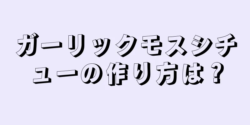 ガーリックモスシチューの作り方は？