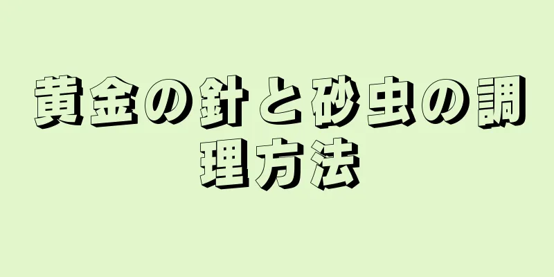 黄金の針と砂虫の調理方法