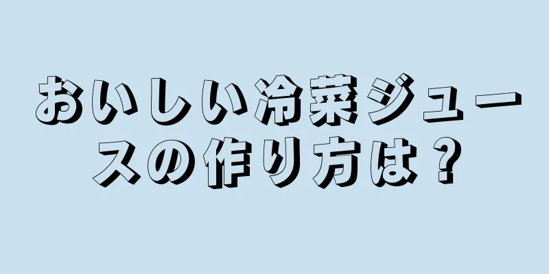 おいしい冷菜ジュースの作り方は？