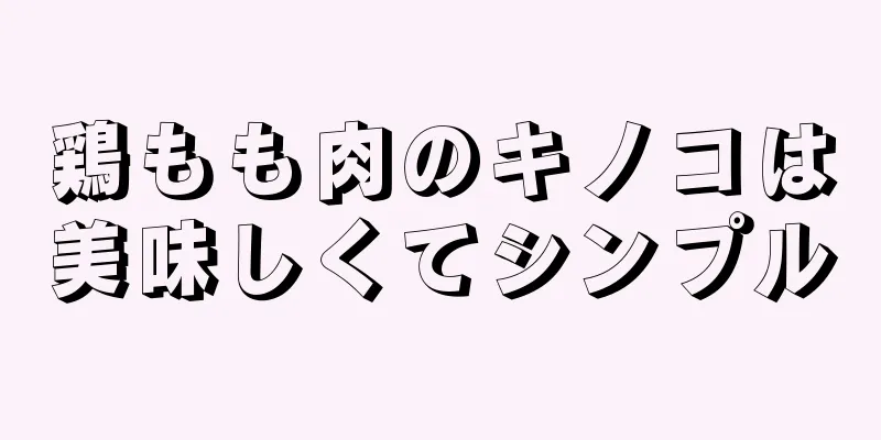 鶏もも肉のキノコは美味しくてシンプル