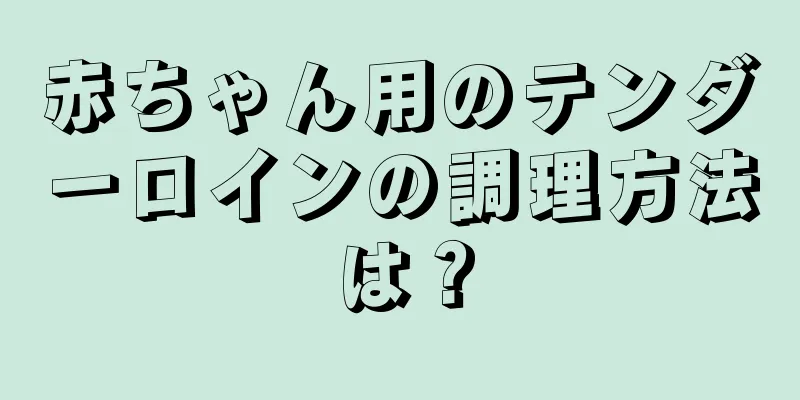 赤ちゃん用のテンダーロインの調理方法は？