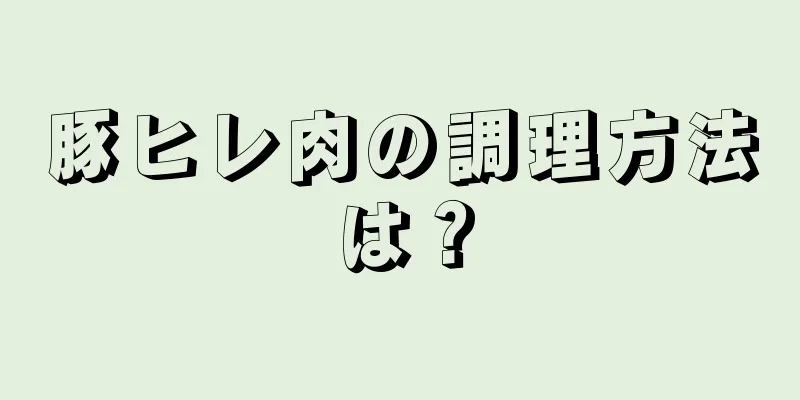 豚ヒレ肉の調理方法は？