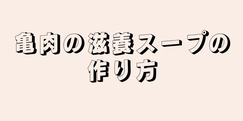 亀肉の滋養スープの作り方