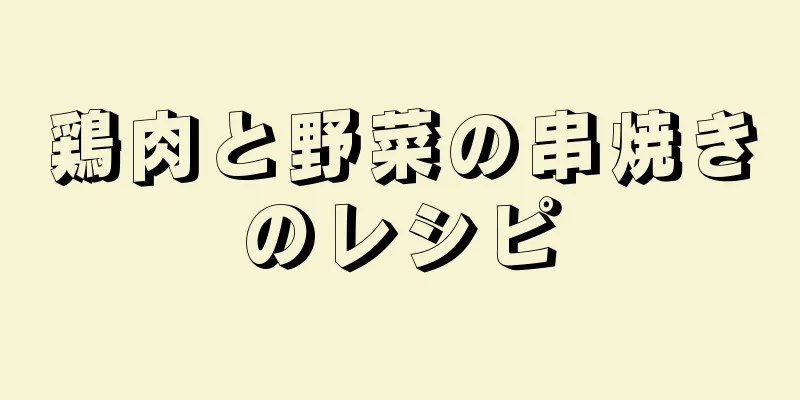 鶏肉と野菜の串焼きのレシピ