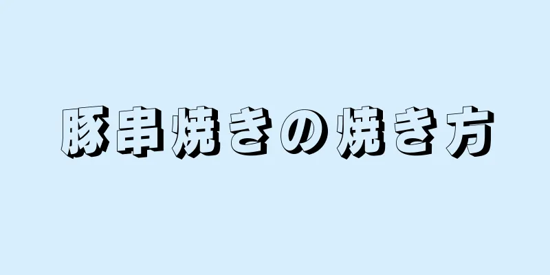 豚串焼きの焼き方