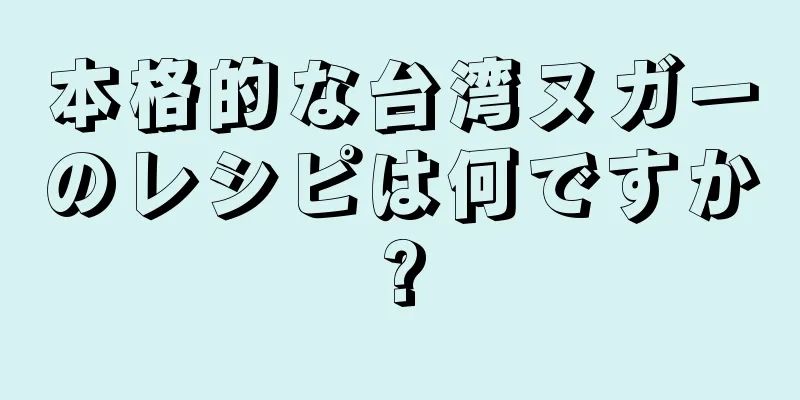 本格的な台湾ヌガーのレシピは何ですか?