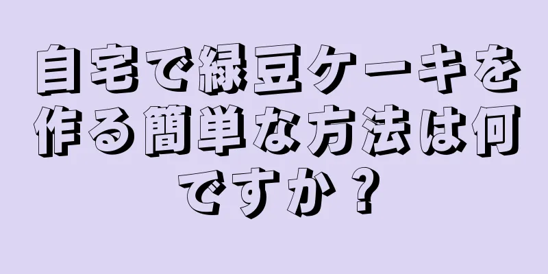 自宅で緑豆ケーキを作る簡単な方法は何ですか？