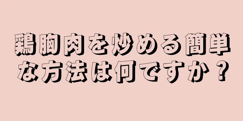 鶏胸肉を炒める簡単な方法は何ですか？