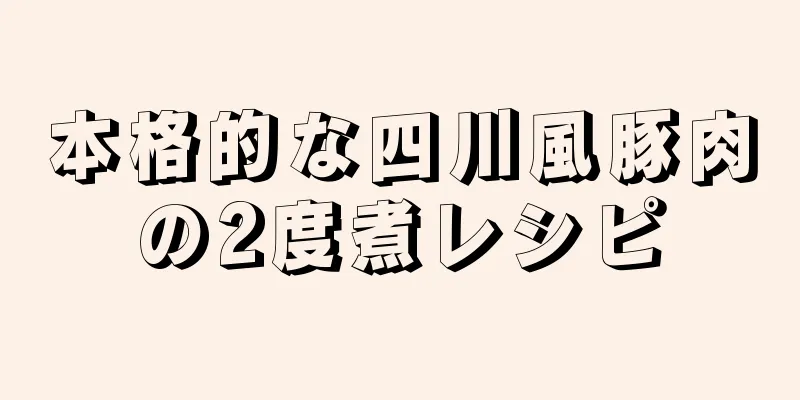 本格的な四川風豚肉の2度煮レシピ