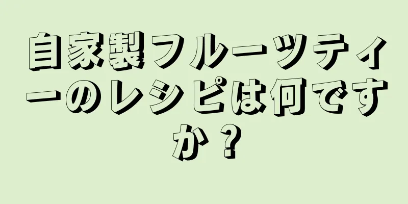 自家製フルーツティーのレシピは何ですか？