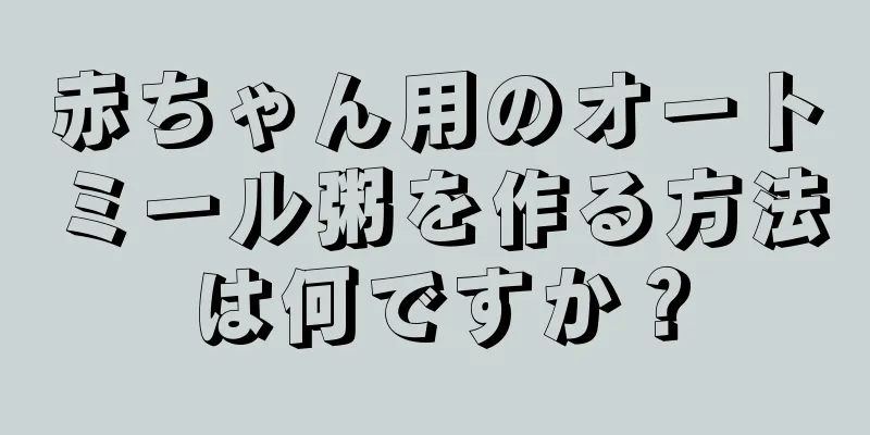 赤ちゃん用のオートミール粥を作る方法は何ですか？