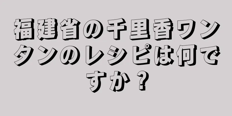 福建省の千里香ワンタンのレシピは何ですか？