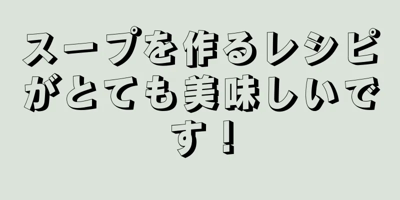 スープを作るレシピがとても美味しいです！