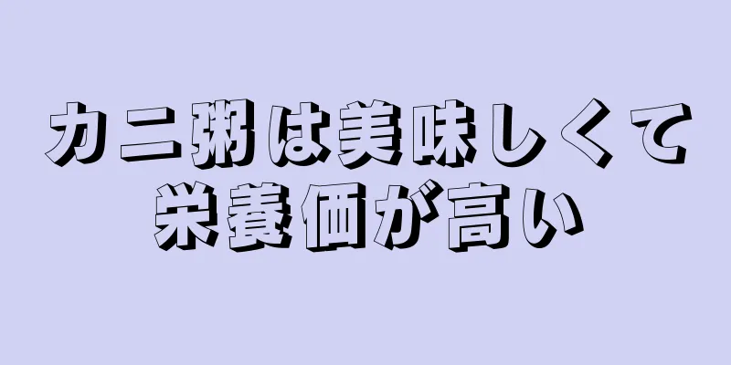 カニ粥は美味しくて栄養価が高い