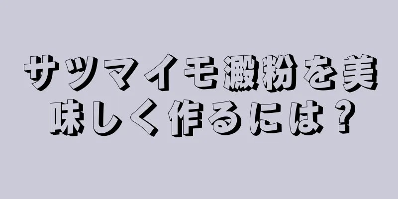 サツマイモ澱粉を美味しく作るには？