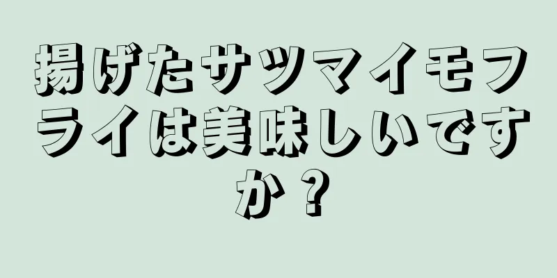 揚げたサツマイモフライは美味しいですか？