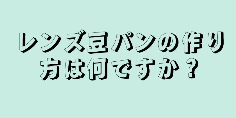 レンズ豆パンの作り方は何ですか？