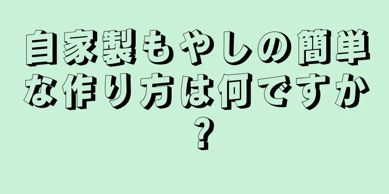 自家製もやしの簡単な作り方は何ですか？