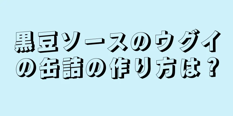 黒豆ソースのウグイの缶詰の作り方は？