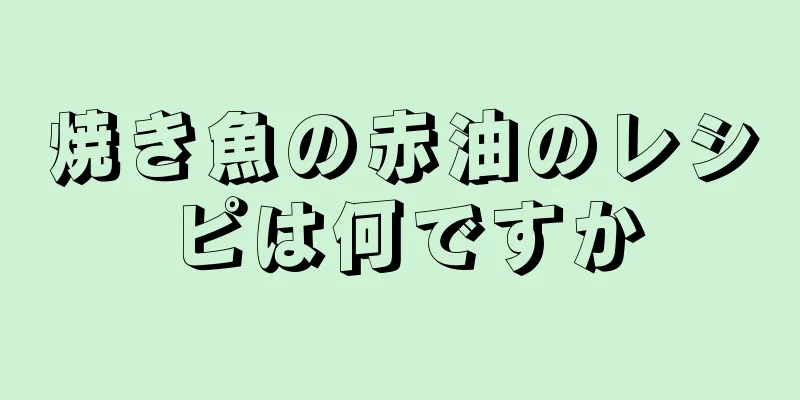 焼き魚の赤油のレシピは何ですか