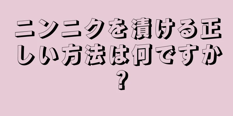 ニンニクを漬ける正しい方法は何ですか？