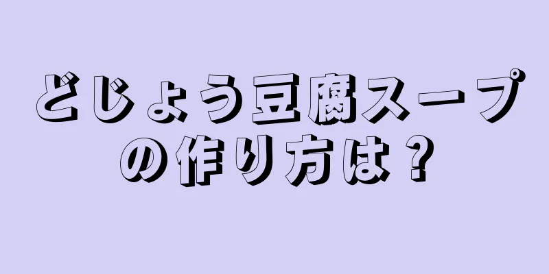 どじょう豆腐スープの作り方は？