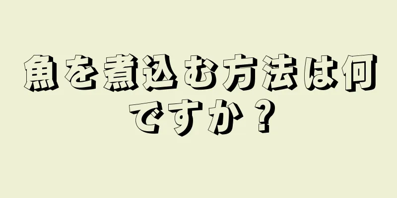 魚を煮込む方法は何ですか？