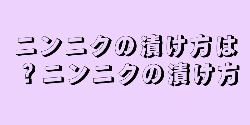 ニンニクの漬け方は？ニンニクの漬け方