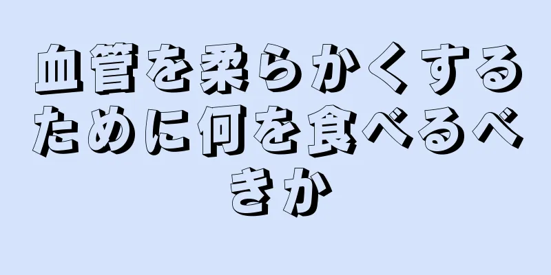 血管を柔らかくするために何を食べるべきか