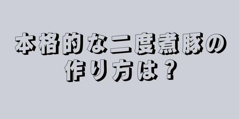 本格的な二度煮豚の作り方は？