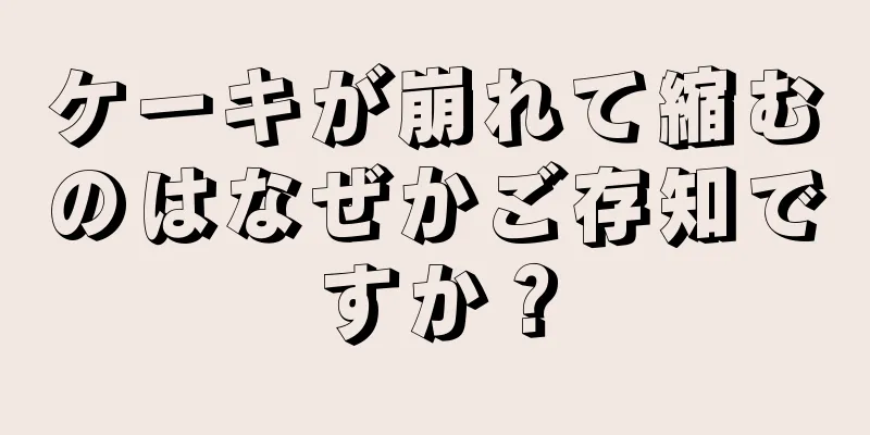 ケーキが崩れて縮むのはなぜかご存知ですか？