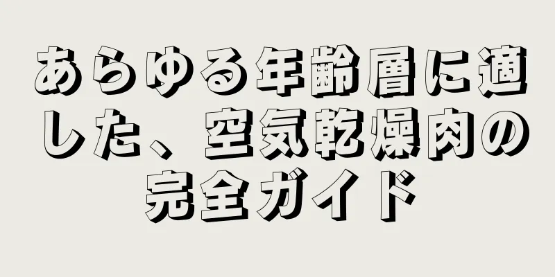 あらゆる年齢層に適した、空気乾燥肉の完全ガイド