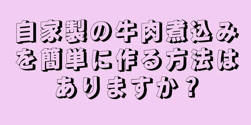 自家製の牛肉煮込みを簡単に作る方法はありますか？